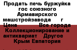 Продать печь буржуйка гос.союзного Армавирского машстройзавода 195■г   › Цена ­ 8 990 - Все города Коллекционирование и антиквариат » Другое   . Крым,Евпатория